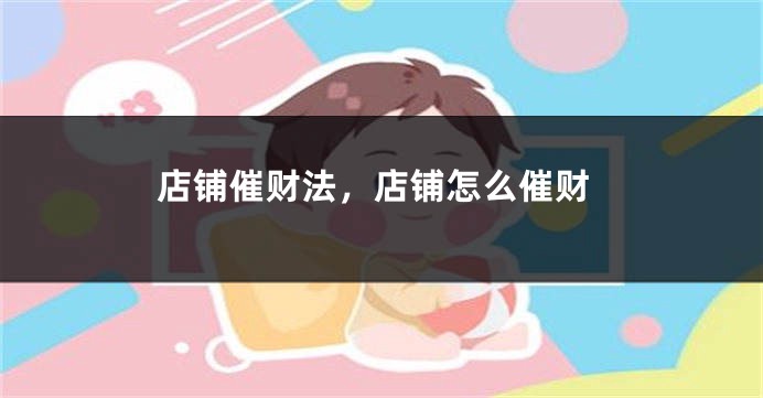 店铺催财法，店铺怎么催财