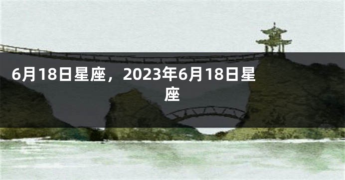 6月18日星座，2023年6月18日星座