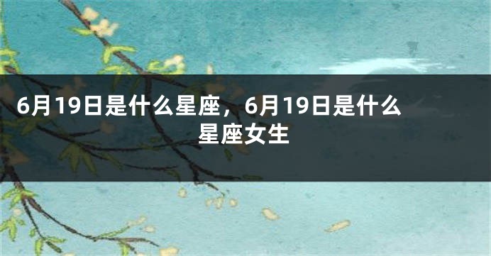 6月19日是什么星座，6月19日是什么星座女生