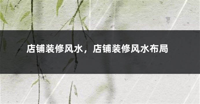 店铺装修风水，店铺装修风水布局