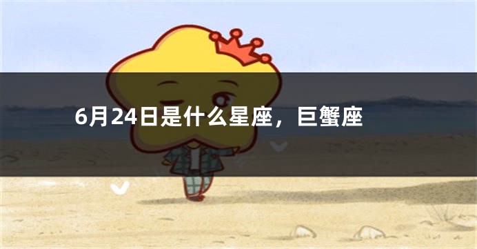 6月24日是什么星座，巨蟹座