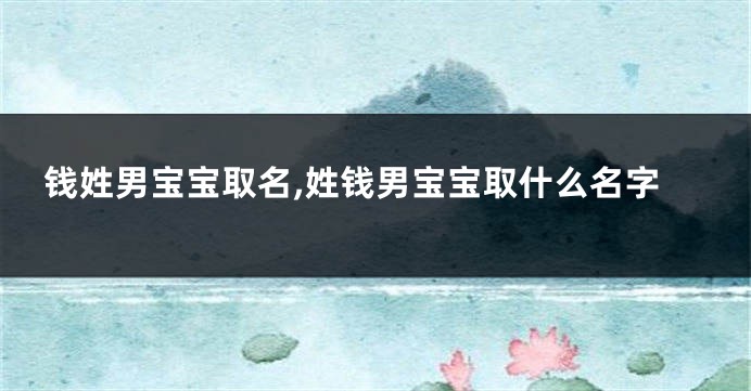 钱姓男宝宝取名,姓钱男宝宝取什么名字