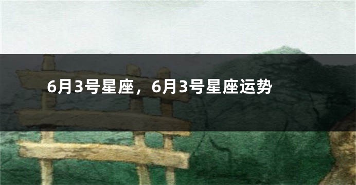 6月3号星座，6月3号星座运势