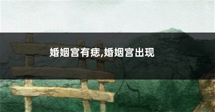 婚姻宫有痣,婚姻宫出现