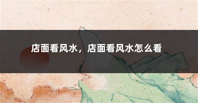 店面看风水，店面看风水怎么看