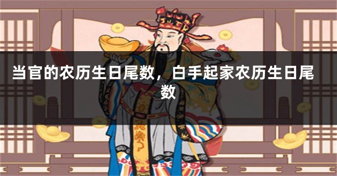 当官的农历生日尾数，白手起家农历生日尾数