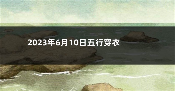 2023年6月10日五行穿衣