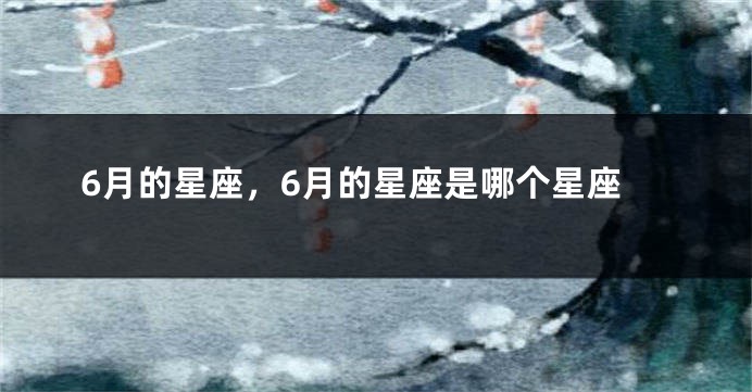 6月的星座，6月的星座是哪个星座