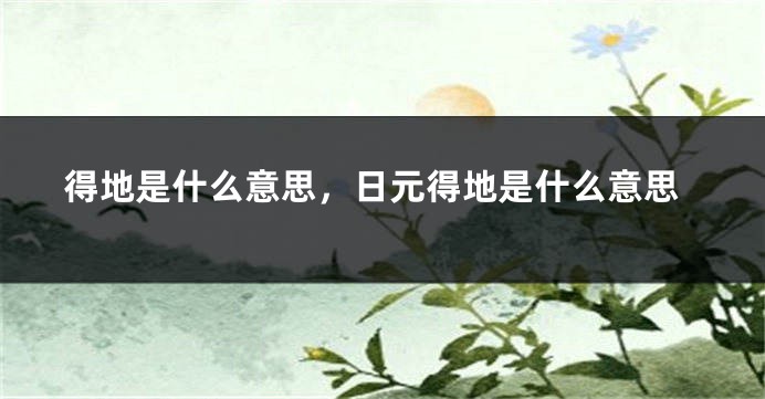 得地是什么意思，日元得地是什么意思