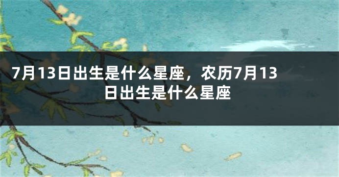 7月13日出生是什么星座，农历7月13日出生是什么星座