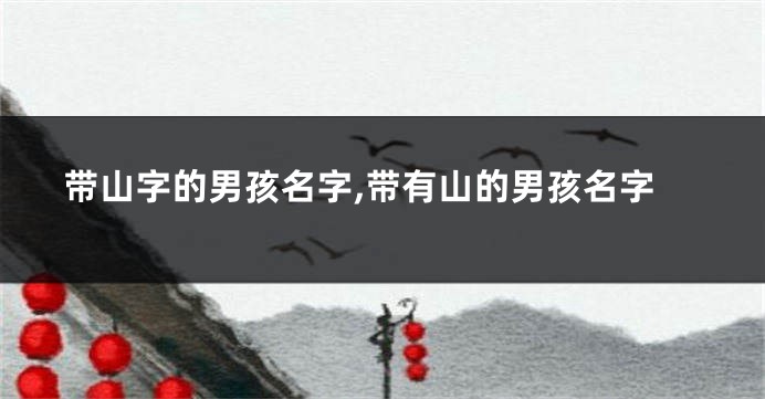 带山字的男孩名字,带有山的男孩名字
