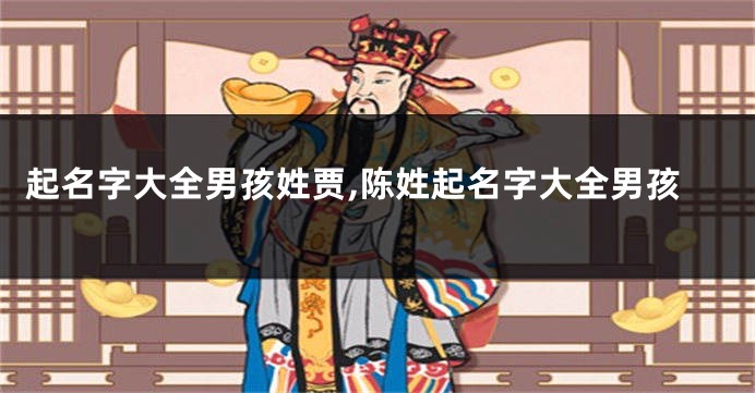 起名字大全男孩姓贾,陈姓起名字大全男孩