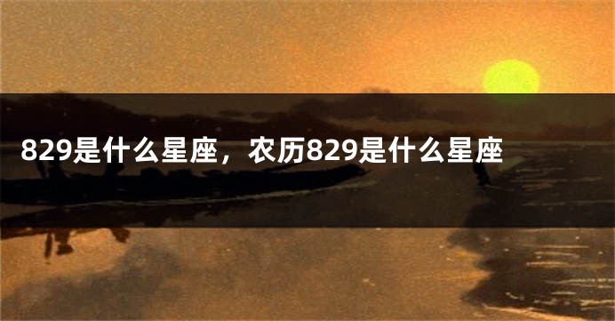 829是什么星座，农历829是什么星座