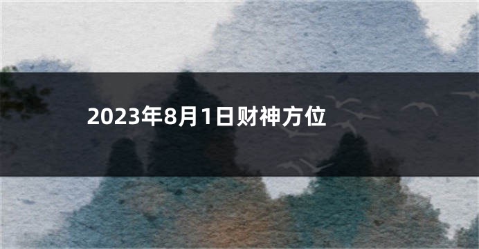 2023年8月1日财神方位