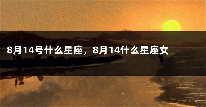 8月14号什么星座，8月14什么星座女