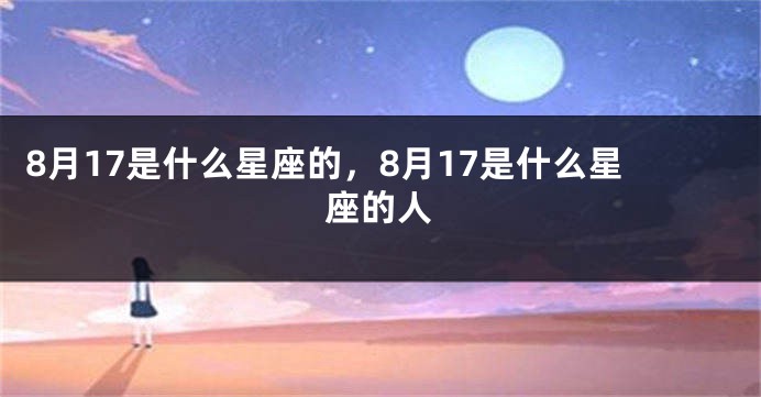 8月17是什么星座的，8月17是什么星座的人