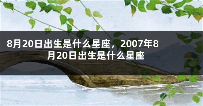 8月20日出生是什么星座，2007年8月20日出生是什么星座