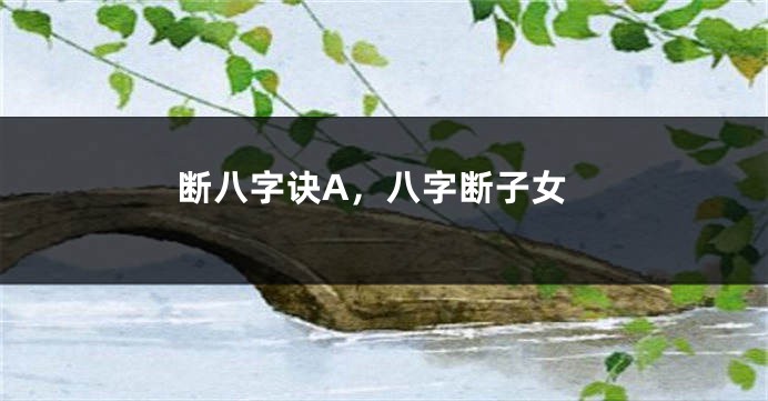 断八字诀A，八字断子女