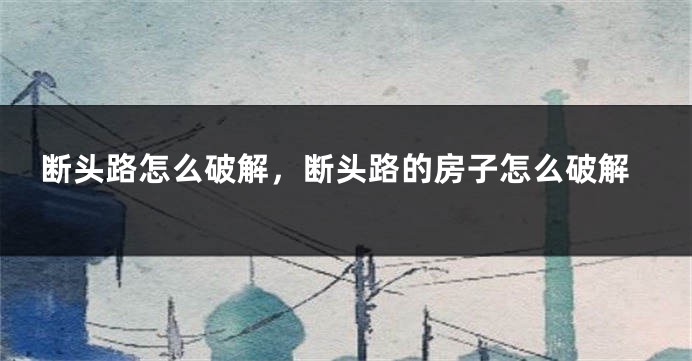 断头路怎么破解，断头路的房子怎么破解