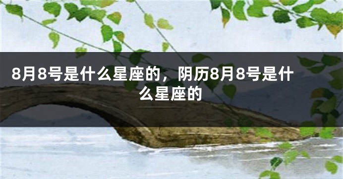 8月8号是什么星座的，阴历8月8号是什么星座的