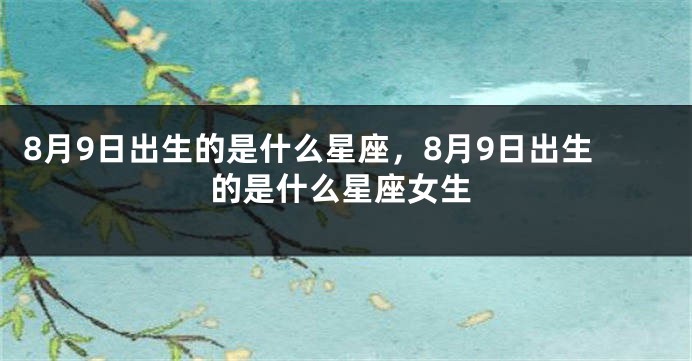 8月9日出生的是什么星座，8月9日出生的是什么星座女生