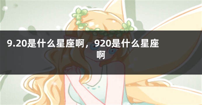 9.20是什么星座啊，920是什么星座啊