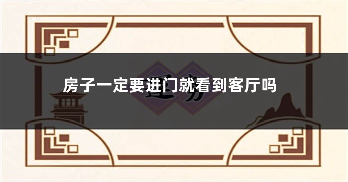 房子一定要进门就看到客厅吗