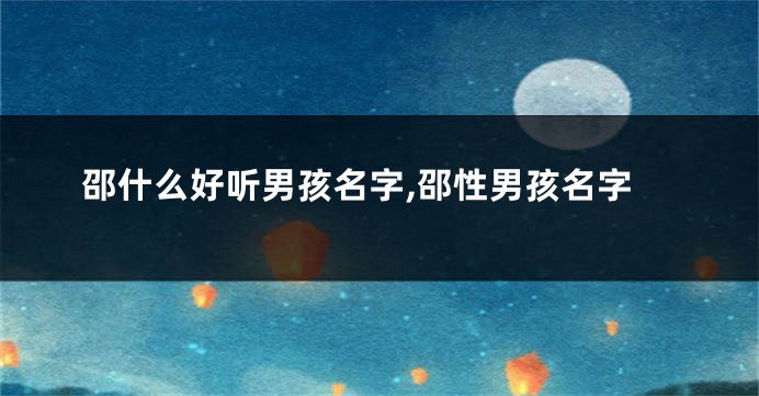 邵什么好听男孩名字,邵性男孩名字