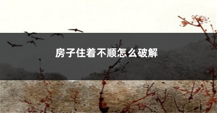 房子住着不顺怎么破解