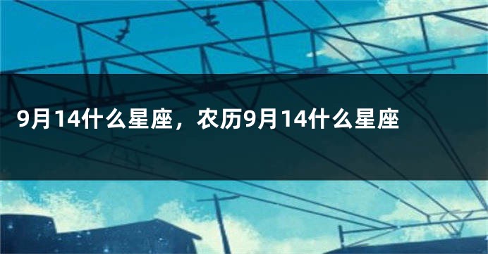 9月14什么星座，农历9月14什么星座