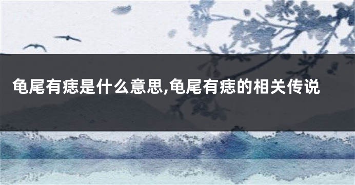 龟尾有痣是什么意思,龟尾有痣的相关传说