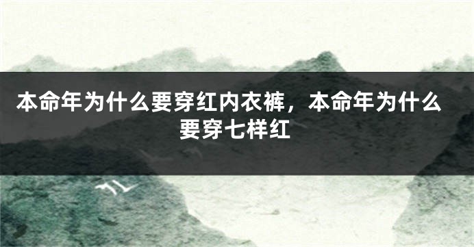 本命年为什么要穿红内衣裤，本命年为什么要穿七样红