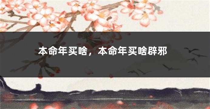 本命年买啥，本命年买啥辟邪