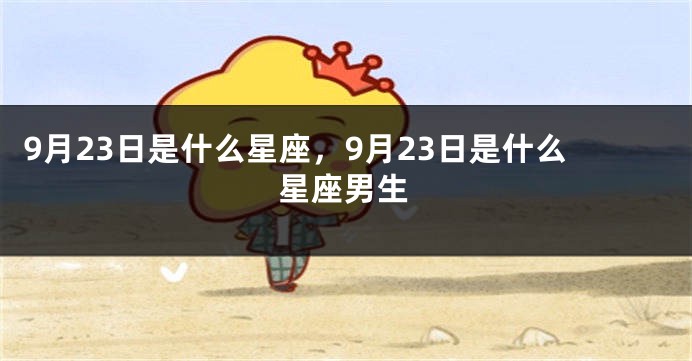 9月23日是什么星座，9月23日是什么星座男生
