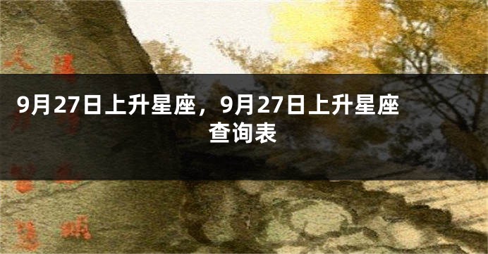 9月27日上升星座，9月27日上升星座查询表