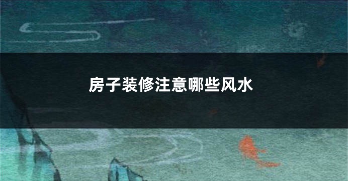 房子装修注意哪些风水