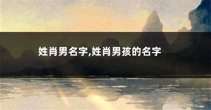 姓肖男名字,姓肖男孩的名字
