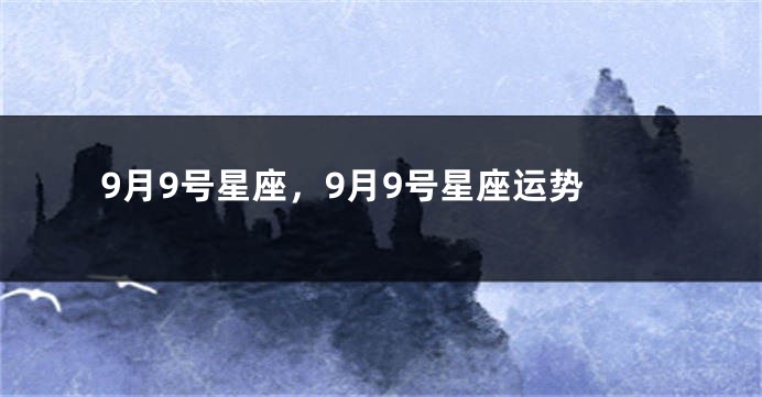 9月9号星座，9月9号星座运势