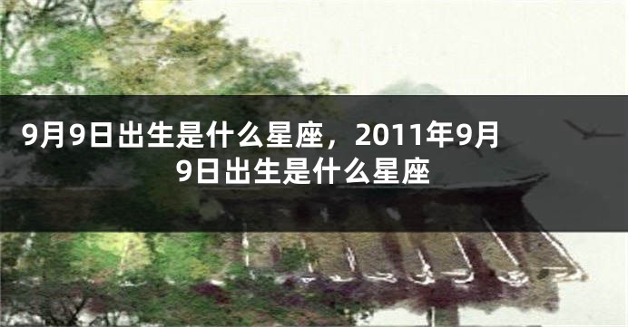 9月9日出生是什么星座，2011年9月9日出生是什么星座