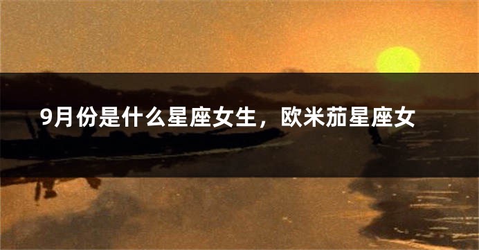 9月份是什么星座女生，欧米茄星座女