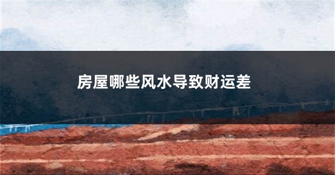 房屋哪些风水导致财运差