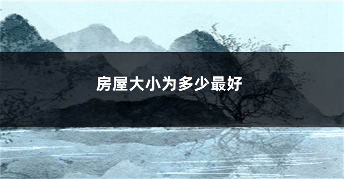 房屋大小为多少最好