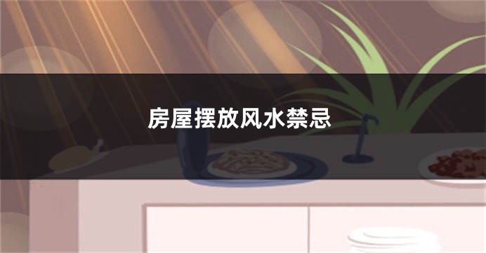 房屋摆放风水禁忌