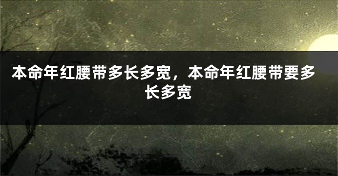 本命年红腰带多长多宽，本命年红腰带要多长多宽