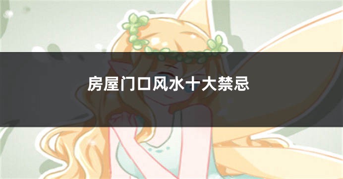 房屋门口风水十大禁忌