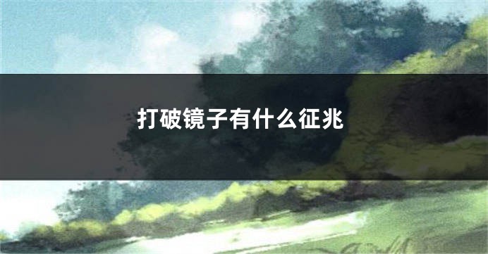 打破镜子有什么征兆