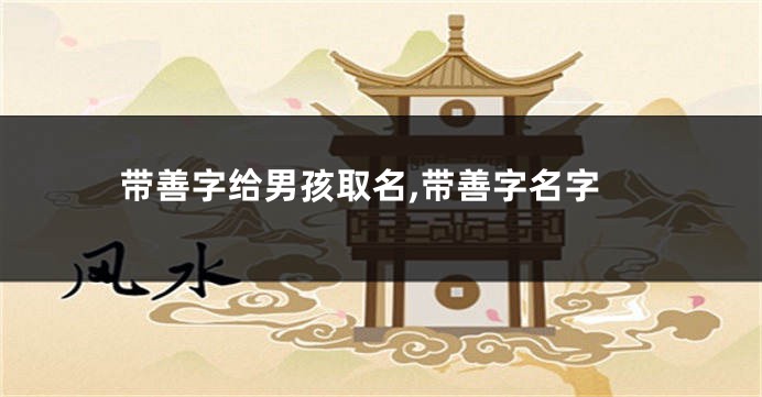 带善字给男孩取名,带善字名字