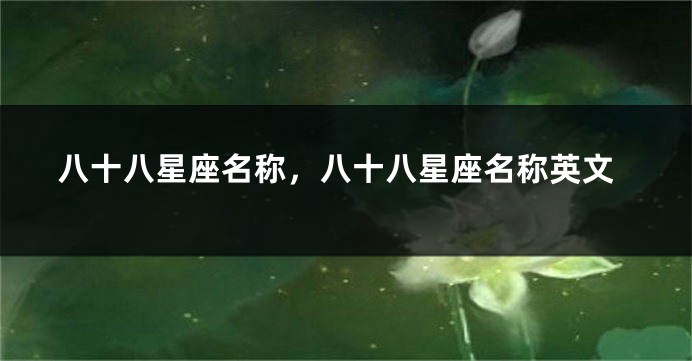 八十八星座名称，八十八星座名称英文