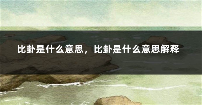 比卦是什么意思，比卦是什么意思解释
