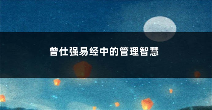 曾仕强易经中的管理智慧